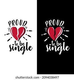 Funny valentine's day quote, anti valentines day - Proud to be single. Good for t shirt design, greeting card, poster, textile print, and other gifts design.