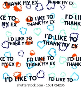 Funny Valentines Day typography seamless pattern design. Id like to thank my Ex text with pixel hearts. Holiday sarcastic print for t-shirt, poster and sticker. Stock vector design