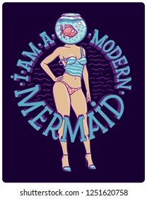 Funny vector illustration with beautiful female body with fish aquarium instead of head with lettering quote "I am a modern mermaid"