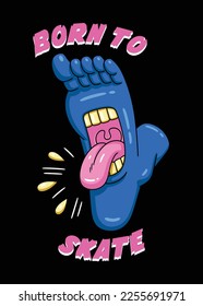 Funny vector illustration, in cartoon style, of a foot with an open mouth sticking out its tongue on the sole, on an isolated black background, with a text that says: Born to skate.