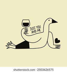 Funny vector illustration with goose, wine glass and text - just you and me. Cute party print design, romantic greeting card, home wall decoration poster