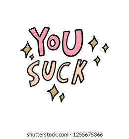 Funny vector illustration, lettering text You suck. Good for t-shirts. postcards and stickers.