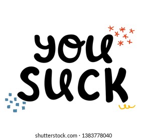 Funny vector illustration, lettering text You suck. For t-shirts. postcards and stickers.