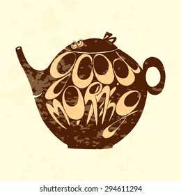 Funny vector illustration with teapot with eyes and mouth and text " Good Morning". Hand drawn inspiring design.
