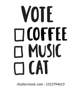 Funny vote. Coffee, music, cat. Lettering hand drawn quote. Vector illustration for greeting card, t shirt, print, stickers, posters design on white background.