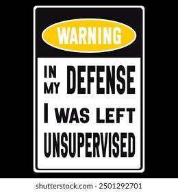 Funny 'Warning: In My Defense, I Was Left Unsupervised' sign. Bold text in black and yellow, perfect for humorous home decor, office spaces, or gift ideas. Ideal for wall art, posters, or signs.