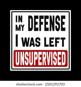 Funny 'Warning: In My Defense, I Was Left Unsupervised' sign. Bold text in black and yellow, perfect for humorous home decor, office spaces, or gift ideas. Ideal for wall art, posters, or signs.