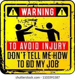 funny warning sign. To avoid injury, don't tell me how to do my job