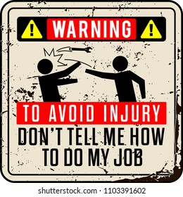 funny warning sign. To avoid injury, don't tell me how to do my job