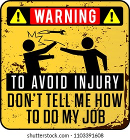 funny warning sign. To avoid injury, don't tell me how to do my job