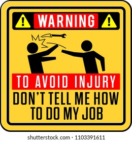 funny warning sign. To avoid injury, don't tell me how to do my job