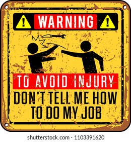 funny warning sign. To avoid injury, don't tell me how to do my job