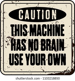 funny warning sign. This machine has no brain