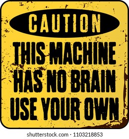 funny warning sign. This machine has no brain