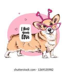 Funny Welsh Corgi dog in a glasses and in a red hearts headband. I need your love - lettering quote. Card of a Valentine's Day, t-shirt composition, hand drawn style print. Vector illustration.