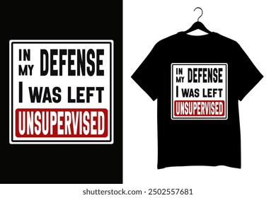 Funny white and black warning sign with the phrase 'In My Defense I Was Left Unsupervised.' Ideal for creating humorous t-shirts, wall art, and stickers. For home or office decor and prank lovers.