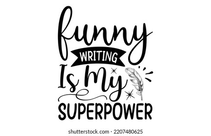 Funny Writing Is My Superpower - writing t shirt design and svg Files, svg Files for Cutting and Silhouette, writing funny quote, Hand drawn lettering phrase, EPS 10