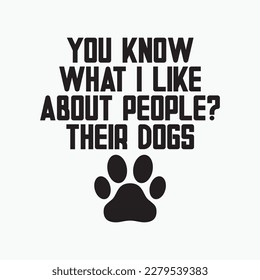 Funny You Know What I Like About People Their Dogs Dog Lover