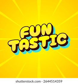 Funtastic. Yellow comic style text with playful vibe and energy