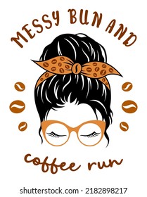Funy coffee illustration. Female head with glasses, bandana, messy bun coffee bean and a quote: messy bun and coffee run. Vector design for coffee lovers.