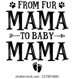 From Fur Mama To Baby Mamais a vector design for printing on various surfaces like t shirt, mug etc. 
