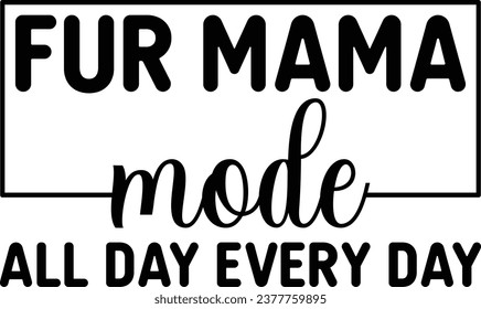 Fur Mama Mode All Day Every Day Dog Lover T-shirt Design