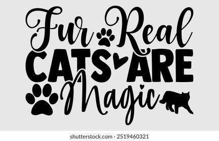 Fur Real Cats Are Magic-cat t shirts design, Calligraphy t shirt design,Hand drawn lettering phrase, Silhouette,Isolated on white background, Files for Cutting Cricut and EPS 10
