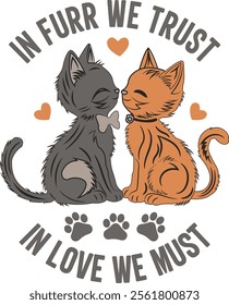 In Fur We Trust, In Love We Must Cute Cats Valentine's Day Vector Graphic Design- Romantic Cat Illustration, Cute Kitty Artwork, Feline Lover Typography, Valentine Art, Heartwarming Cat Design, Gift