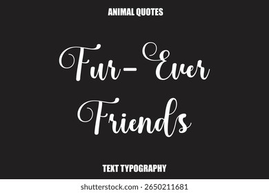 Fur-Ever Friends Text typography Animal Quotes