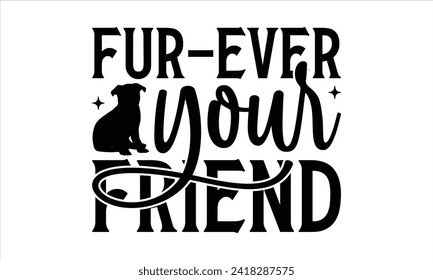 Fur-ever Your Friend - Dog T-Shirt Design, Doggy, Conceptual Handwritten Phrase T Shirt Calligraphic Design, Inscription for Invitation and Greeting Card, Prints and Posters, Template.