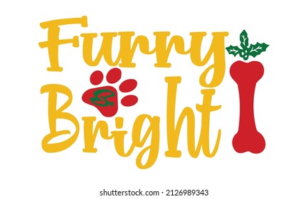 furry and bright - Christmas Holiday Print for inspirational poster, t-shirt, bag, cups, card, flyer, sticker, badge.