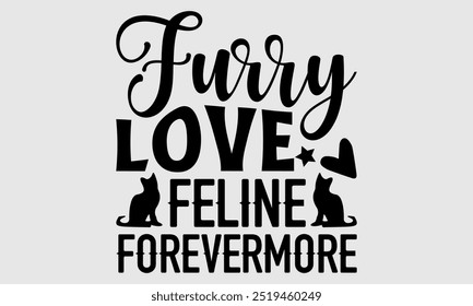 Furry Love Feline Forevermore - Design von T-Shirts, Kalligrafie T-Shirt-Design, handgezeichneter Schriftzug, Silhouette, einzeln auf weißem Hintergrund, Dateien zum Schneiden von Cricut und EPS 10
