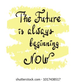 The Future is always beginning now - handwritten motivational quote. Print for poster, t-shirt, bags, postcard, sticker. Simple slogan, cute vector