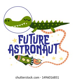 Future Astronaut - Cute cartoon print with crocodile character in space. Handwritten quote, hand drawn doodle with space and planet. Doodle spaceship, lettering and design elements.