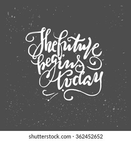 The future begins today. Vintage motivational hand drawn lettering poster