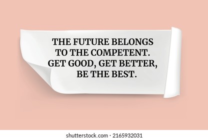 The Future Belongs To the Competent. get good, get better, Be the Best. Inspiration, Success and Motivational Quotes for happy life.