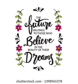 The future belongs to those who believe in their dreams. Hand drawn  lettering.