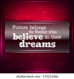 Future belongs to those who believe in their deams. Futuristic motivational background. Chalk text written on a piece of glass. (EPS10 Vector)