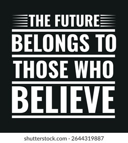 The future belongs to those who believe Motivational T-shirt design