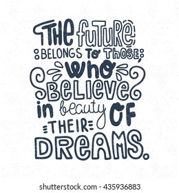 The future belongs to those, who believe in beauty of their dreams. Decorative letter. Hand drawn lettering. Quote. Vector illustration. Decorative inscription. Font, motivational poster. Vintage.