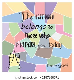 the future belongs to those who prepare for today quote design and background