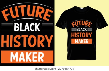 Future black history maker T-shirt design. Typography, motivation and custom T-shirt design. 