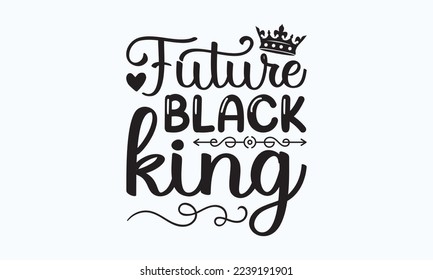 Future black king - President's day T-shirt Design, File Sports SVG Design, Sports typography t-shirt design, For stickers, Templet, mugs, etc. for Cutting, cards, and flyers. svg