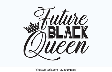 Future black queen - President's day T-shirt Design, File Sports SVG Design, Sports typography t-shirt design, For stickers, Templet, mugs, etc. for Cutting, cards, and flyers. svg