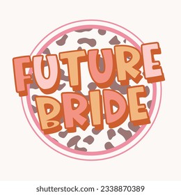 Future Bride. Bride quote for bachelorette party, wedding designs, cards, invitations, fabrics, prints, stickers. Retro vector Illustration. 