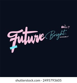 Future bright typography slogan for t shirt printing, tee graphic design.