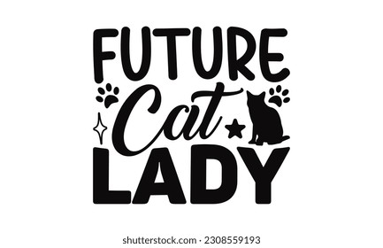 Future Cat Lady - Cat SVG Design, Calligraphy t shirt design, EPS, Files for Cutting, Illustration for prints on t-shirts, bags, posters, cards and Mug
