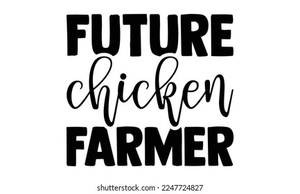 Future chicken farmer - Hand Drawn Farmer lettering phrase in modern calligraphy style. svg for Cutting Machine, Silhouette Cameo, Cricut, Inspiration slogans for print and poster t-shirt, card, invit