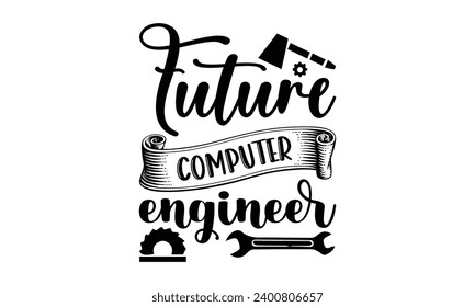 Future Computer Engineer- Engineer t- shirt design, Handmade calligraphy vector illustration for Cutting Machine, Silhouette Cameo, Cricut, Isolated on white background.