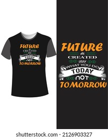 FUTURE IS CREATED BY WHAT YOU DO TODAY NOT TOMORROW T-SHIRT DESIGN